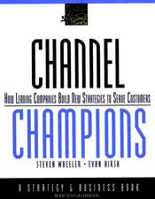 Channel Champions – How Leading Companies Build New Strategies to Serve Customers