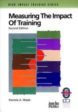 Measuring the Impact of Training – A Practical e to Calculating Measurable Results, Second Editio n(Only Cover is Revised)(High–Improvement Trn Ser)