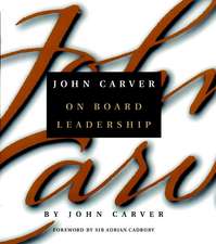 John Carver on Board Leadership: Selected Writings Writings from the Creator of the Worlds Most Provocative & Systematic Governance Model