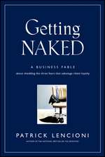 Getting Naked – A Business Fable About Shedding the Three Fears That Sabotage Client Loyalty