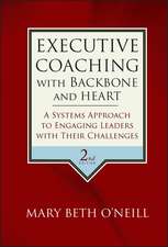 Executive Coaching with Backbone and Heart – A Systems Approach to Engaging Leaders with Their Challenges 2e