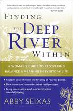 Finding the Deep River Within – A Woman′s Guide to Recovering Balance and Meaning in Everyday Life