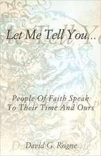 Let Me Tell You...: People of Faith Speak to Their Times and Ours