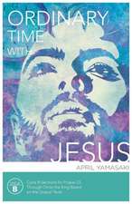 Ordinary Time with Jesus: Cycle B Sermons for Proper 23 Through Christ the King Based on the Gospel Texts