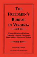 The Freedmen's Bureau in Virginia: Names of Destitute Freedmen Dependent Upon the Government in the Military Districts of Virginia