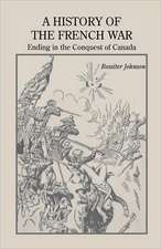 A History of the French War, Ending in the Conquest of Canada with a Preliminary Account of the Early Attempts at Colonization and Struggles for the