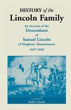 History of the Lincoln Family. an Account of the Descendants of Samuel Lincoln of Hingham, Massachusetts, 1637-1920