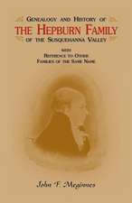 Genealogy and History of the Hepburn Family of the Susquehanna Valley, with Reference to Other Families of the Same Name