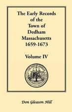 The Early Records of the Town of Dedham, Massachusetts, 1659-1673: Volume IV