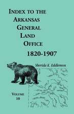 Index to the Arkansas General Land Office, 1820-1907, Volume Ten: Covering the Counties of Miller, Lafayette, Columbia, Ouchita, Calhoun and Clark