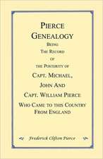 Pierce Genealogy. Being the Record of the Posterity of Capt. Michael, John and Capt. William Pierce Who Came to This County from England