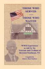 Those Who Served, Those Who Waited: World War II Experiences as Told by the Veterans and Civilians of Brewster/Southeast, New York