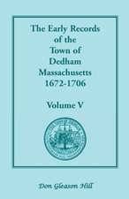 The Early Records of the Town of Dedham, Massachusetts, 1672-1706: Volume V, a Complete Transcript of the Town Meeting and Selectmen's Records Contain