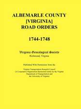 Albemarle County [Virginia] Road Orders, 1744-1748. Published with Permission from the Virginia Transportation Research Council (a Cooperative Organiz