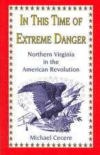 In This Time of Extreme Danger: Northern Virginia in the American Revolution