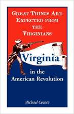 Great Things Are Expected from the Virginians: Virginia in the American Revolution