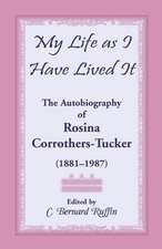 My Life as I Have Lived It: The Autobiography of Rosina Corrothers-Tucker, 1881-1987