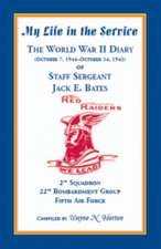 My Life in the Service: The World War II Diary of Staff Sergeant Jack E. Bates, 2nd Squadron 22nd Bombardment Group Fifth Air Force