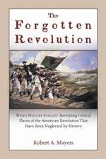 The Forgotten Revolution: Revisiting Critical Places of the American Revolution That Have Been Neglected by History