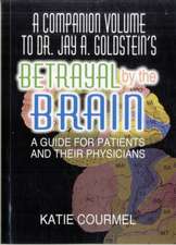 A Companion Volume to Dr. Jay A. Goldstein's Betrayal by the Brain: A Guide for Patients and Their Physicians