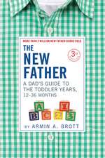 New Father: A Dad's Guide to The Toddler Years, 12-36 Months