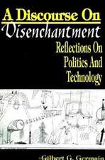 A Discourse on Disenchantment: Reflections on Politics and Technology