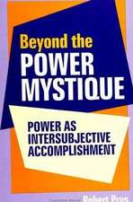 Beyond the Power Mystique: Power as Intersubjective Accomplishment