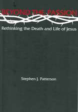 Beyond the Passion: Rethinking the Death and Life of Jesus