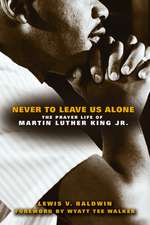 Never to Leave Us Alone: The Prayer Life of Martin Luther King Jr