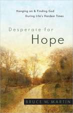 Desperate for Hope: Hanging on and Finding God During Life's Hardest Times