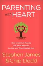 Parenting with Heart – How Imperfect Parents Can Raise Resilient, Loving, and Wise–Hearted Kids