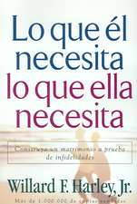 Lo que él necesita, lo que ella necesita – Construya un matrimonio a prueba de infidelidades