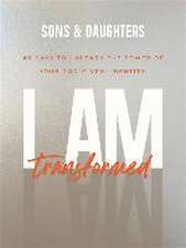 I Am Transformed – 40 Days to Unleash the Power of Your God–Given Identity