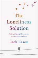 The Loneliness Solution – Finding Meaningful Connection in a Disconnected World