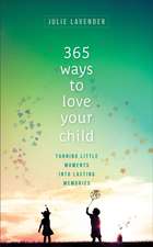 365 Ways to Love Your Child – Turning Little Moments into Lasting Memories