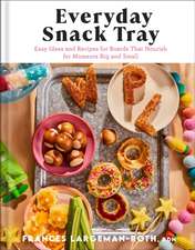 Everyday Snack Tray – Easy Ideas and Recipes for Boards That Nourish for Moments Big and Small