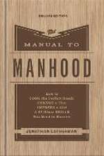 The Manual to Manhood – How to Cook the Perfect Steak, Change a Tire, Impress a Girl & 97 Other Skills You Need to Survive