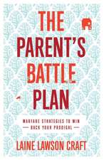 The Parent`s Battle Plan – Warfare Strategies to Win Back Your Prodigal