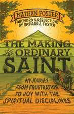 The Making of an Ordinary Saint: My Journey from Frustration to Joy with the Spiritual Disciplines