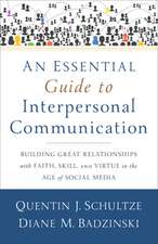 An Essential Guide to Interpersonal Communicatio – Building Great Relationships with Faith, Skill, and Virtue in the Age of Social Media