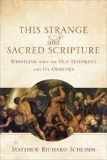 This Strange and Sacred Scripture – Wrestling with the Old Testament and Its Oddities