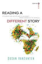 Reading a Different Story: A Christian Scholar's Journey from America to Africa