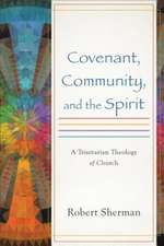 Covenant, Community, and the Spirit: A Trinitarian Theology of Church