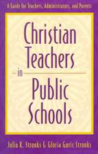 Christian Teachers in Public Schools: A Guide for Teachers, Administrators, and Parents