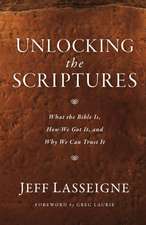 Unlocking the Scriptures: What the Bible Is, How We Got It, and Why We Can Trust It