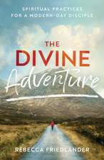 The Divine Adventure – Spiritual Practices for a Modern–Day Disciple