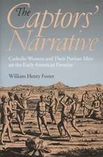 The Captors` Narrative – Catholic Women and Their Puritan Men on the Early American Frontier