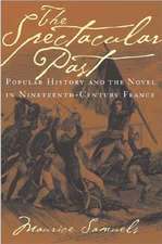 The Spectacular Past – Popular History and the Novel in Nineteenth–Century France