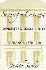 Sexing the Citizen – Morality and Masculinity in France, 1870–1920