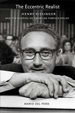 The Eccentric Realist – Henry Kissinger and the Shaping of American Foreign Policy